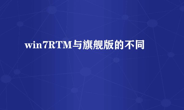 win7RTM与旗舰版的不同